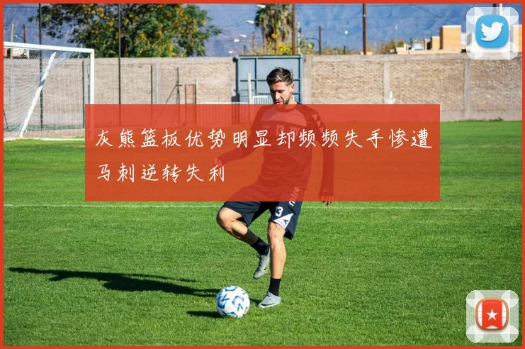 灰熊篮板优势明显却频频失手惨遭马刺逆转失利